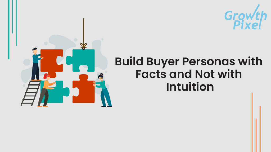 Build Buyer Personas with Facts and Not with Intuition