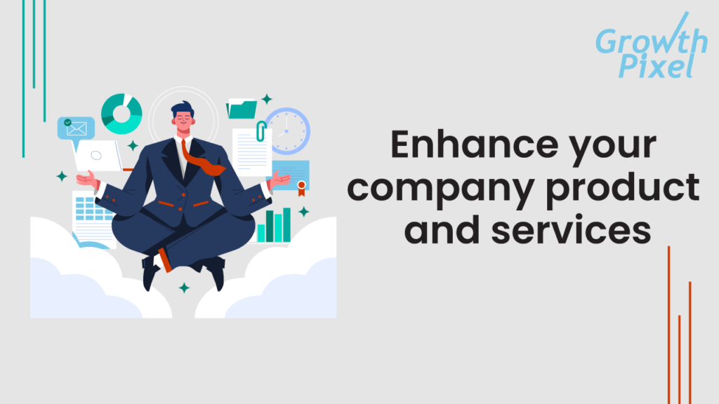 Enhance your company product and services