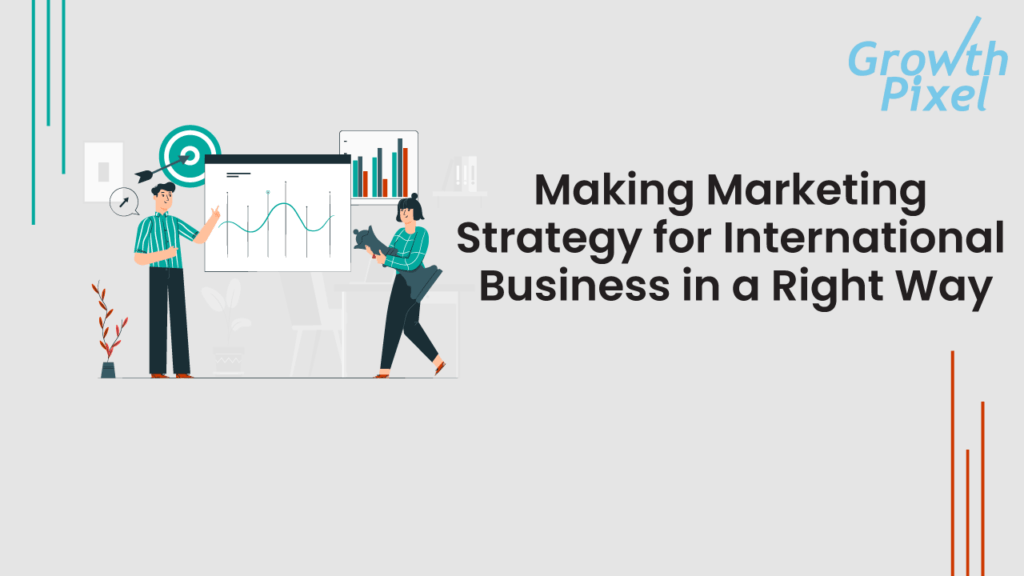 Making Marketing Strategy for International Business in a Right Way