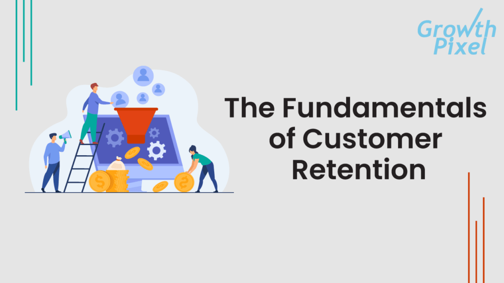 The Fundamentals of Customer Retention